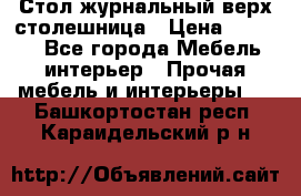 Стол журнальный верх-столешница › Цена ­ 1 600 - Все города Мебель, интерьер » Прочая мебель и интерьеры   . Башкортостан респ.,Караидельский р-н